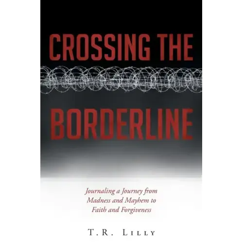 Crossing the Borderline: Journaling a Journey from Madness and Mayhem to Faith and Forgiveness