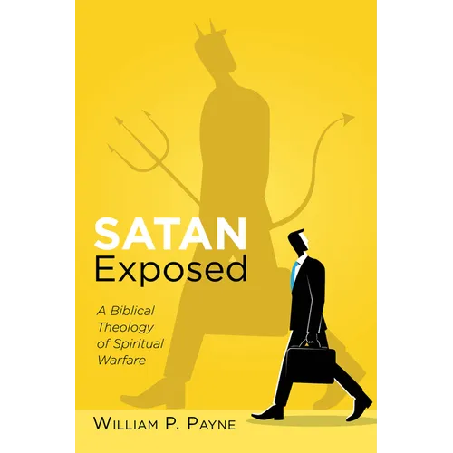 Satan Exposed: A Biblical Theology of Spiritual Warfare