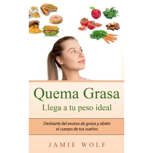 Quema Grasa - Llega a tu peso ideal: Deshazte del exceso de grasa y obtén el cuerpo de tus sueños