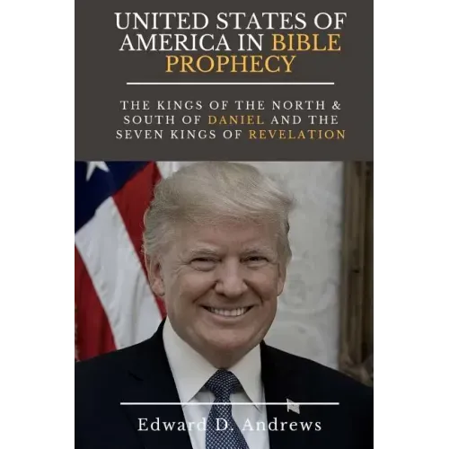 UNITED STATES Of AMERICA In BIBLE PROPHECY: The Kings of the North & South of Daniel and the Seven Kings of Revelation