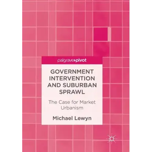 Government Intervention and Suburban Sprawl: The Case for Market Urbanism