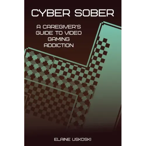 Cyber Sober: A Caregiver's Guide to Video Gaming Addiction