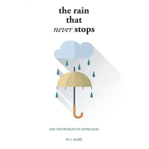 The Rain That Never Stops: And the Problem of Depression