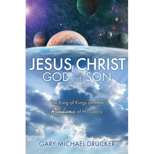 Jesus Christ God the Son: The King of Kings and the Radiance of His Glory