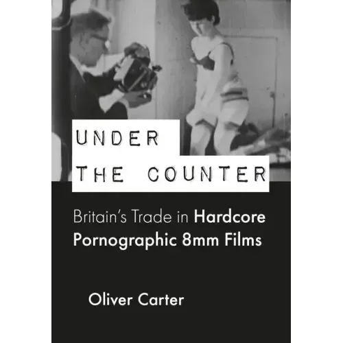 Under the Counter: Britain's Trade in Hardcore Pornographic 8mm Films