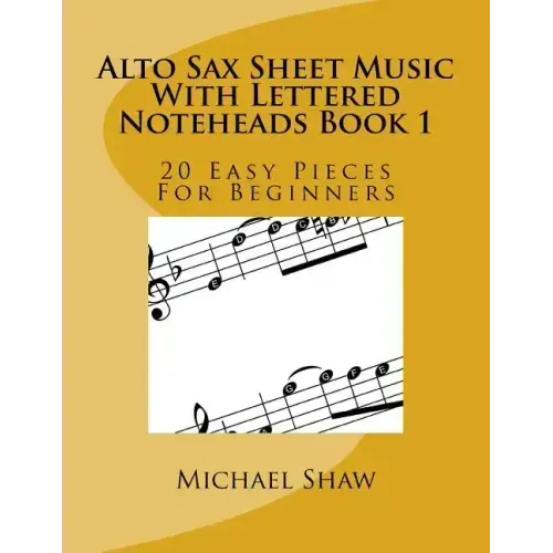 Alto Sax Sheet Music With Lettered Noteheads Book 1: 20 Easy Pieces For Beginners