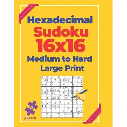 Hexadecimal Sudoku 16x16 Medium To Hard - Large Print: Logic Games For Adults