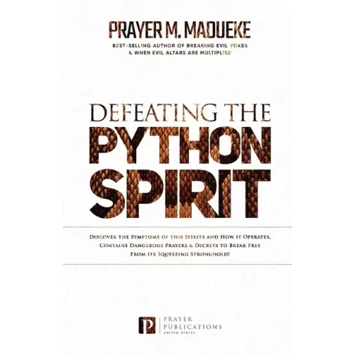 Defeating the Python Spirit: Discover the Symptoms of this Spirits and How it Operates, Contains Dangerous Prayers and Decrees to Break Free From i