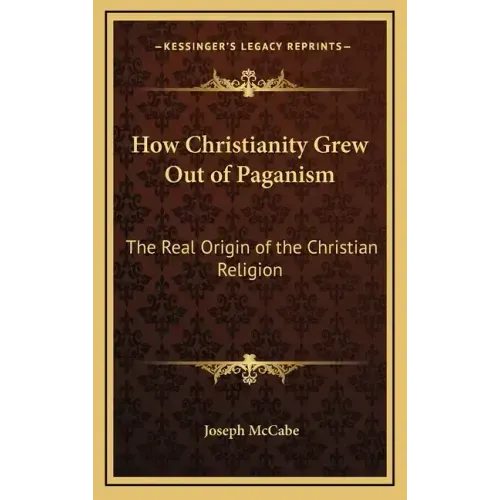 How Christianity Grew Out of Paganism: The Real Origin of the Christian Religion
