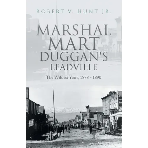 Marshal Mart Duggan's Leadville: The Wildest Years, 1878 - 1890