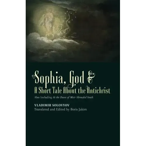 ​Sophia, God &​ A Short Tale About the Antichrist: Also Including At the Dawn of Mist-Shrouded Youth