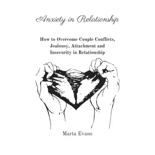 Anxiety in Relationship: How to Overcome Couple Conflicts, Jealousy, Attachment and Insecurity in Relationship