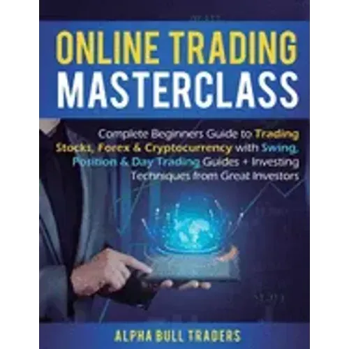 Online Trading Masterclass: Complete Beginners Guide to Trading Stocks, Forex & Cryptocurrency with Swing, Position & Day Trading Guides + Investi