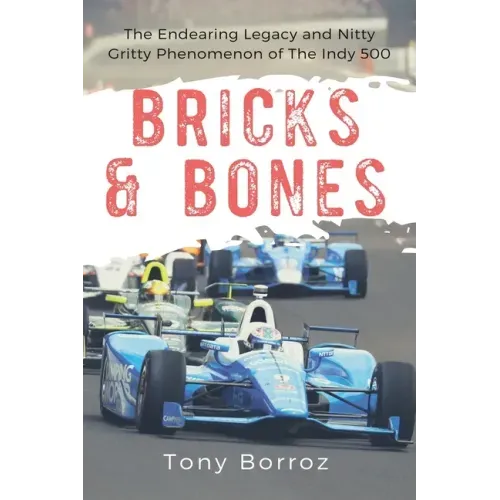 Bricks & Bones: The Endearing Legacy and Nitty-Gritty Phenomenon of The Indy 500