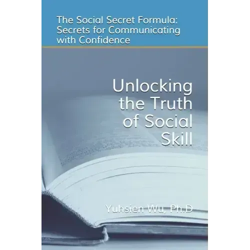 Unlocking the Truth of Social Skill: The Social Skill Formula: Secrets for Communicating with Confidence