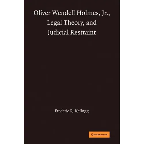 Oliver Wendell Holmes, Jr., Legal Theory, and Judicial Restraint