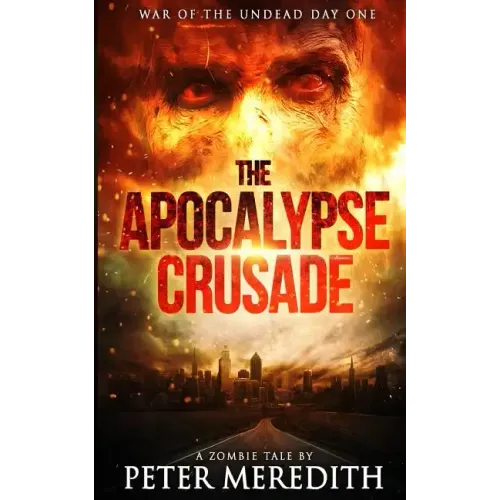 The Apocalypse Crusade War of the Undead Day One: A Zombie Tale by Peter Meredith