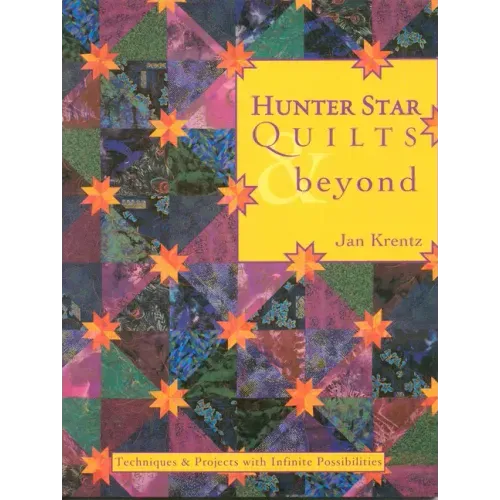 Hunter Star Quilts & Beyond: Techniques & Projects with Infinite Possibilities