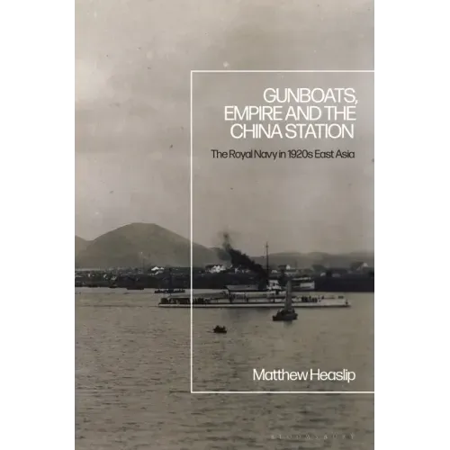 Gunboats, Empire and the China Station: The Royal Navy in 1920s East Asia