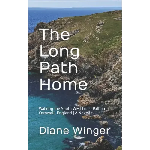 The Long Path Home: Walking the South West Coast Path in Cornwall, England A Novella