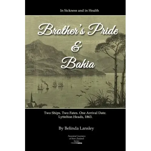 In Sickness and in Health: Brother's Pride and Bahia.: Two Ships. Two Fates. One Arrival Date. Lyttelton Heads, 1863.