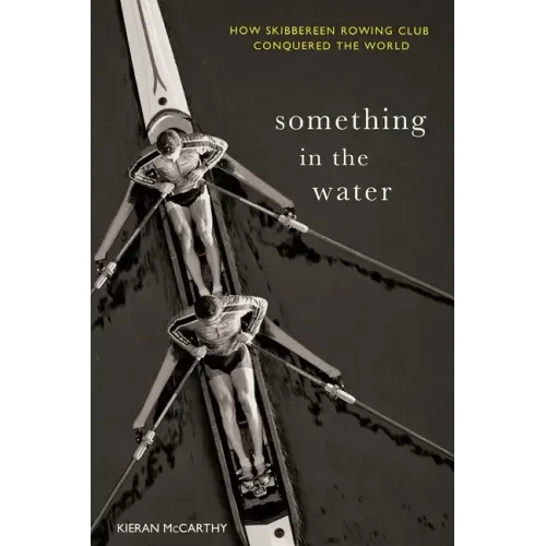 Something in the Water: How Skibbereen Rowing Club Conquered the World