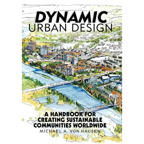 Dynamic Urban Design: A Handbook for Creating Sustainable Communities Worldwide