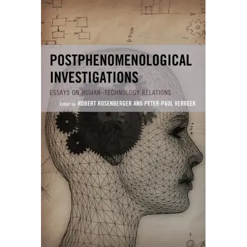 Postphenomenological Investigations: Essays on Human-Technology Relations