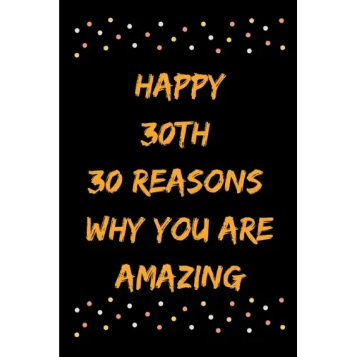 Happy 30th 30 Reasons Why You Are Amazing
