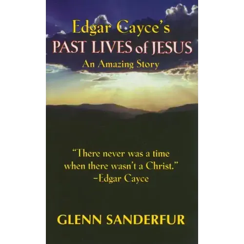Edgar Cayce's Past Lives of Jesus: An Amazing Story