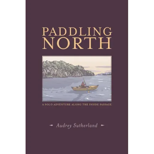 Paddling North: A Solo Adventure Along the Inside Passage