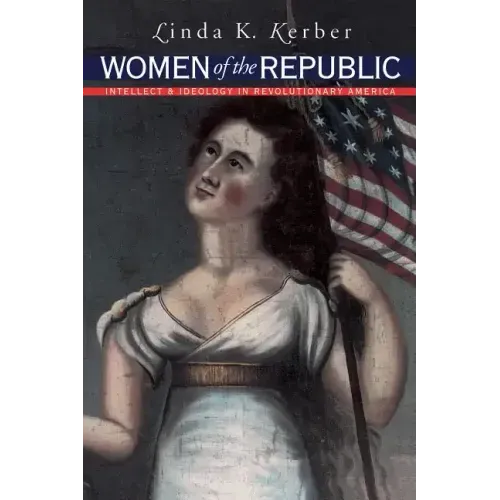Women of the Republic: Intellect and Ideology in Revolutionary America