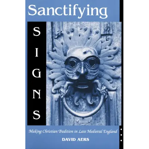 Sanctifying Signs: Making Christian Tradition in Late Medieval England