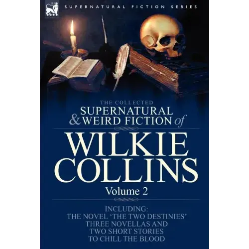 The Collected Supernatural and Weird Fiction of Wilkie Collins: Volume 2-Contains one novel 'The Two Destinies', three novellas 'The Frozen deep', 'Si
