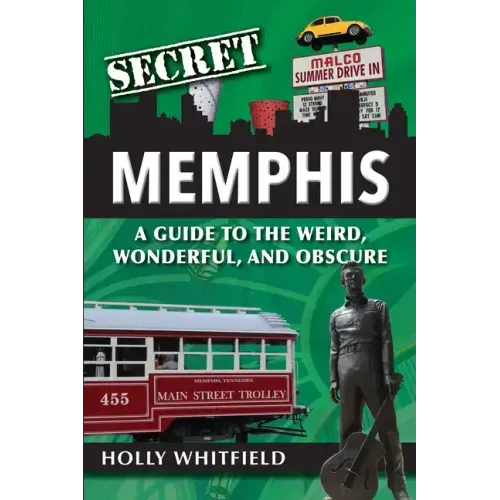 Secret Memphis: A Guide to the Weird, Wonderful, and Obscure