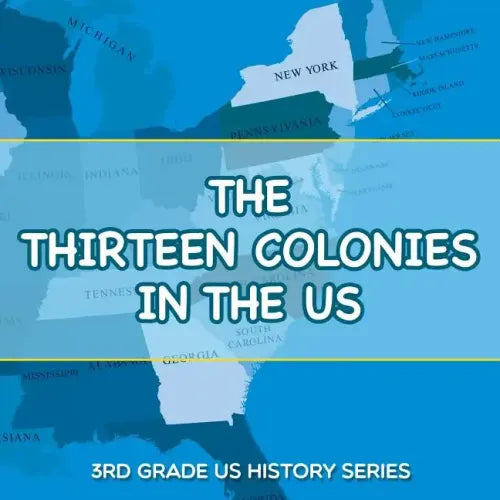 The Thirteen Colonies In The US: 3rd Grade US History Series