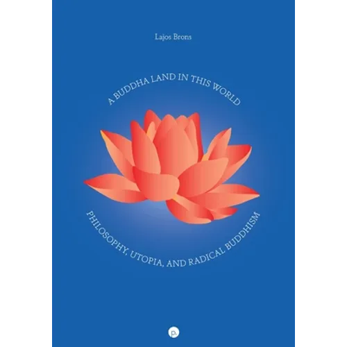 A Buddha Land in This World: Philosophy, Utopia, and Radical Buddhism