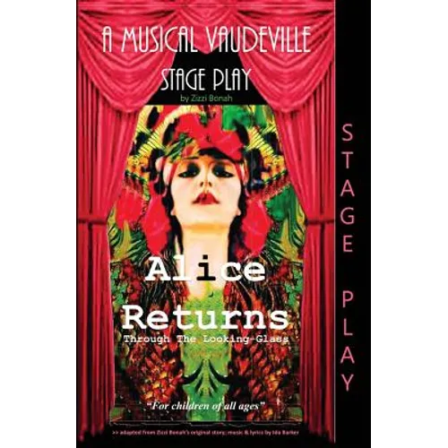 Alice Returns Through The Looking-Glass: A Musical Vaudeville Stage Play