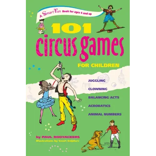 101 Circus Games for Children: Juggling Clowning Balancing Acts Acrobatics Animal Numbers