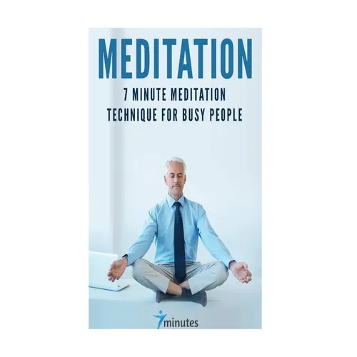 Meditation: 7 Minute Meditation Technique for Busy People