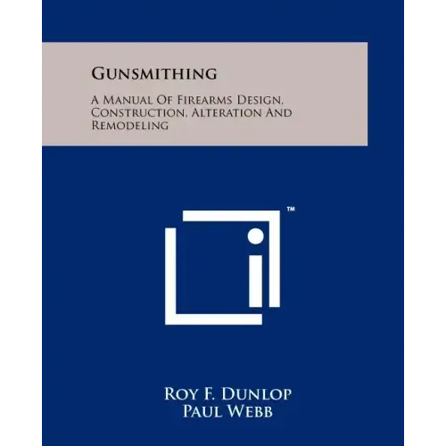Gunsmithing: A Manual Of Firearms Design, Construction, Alteration And Remodeling