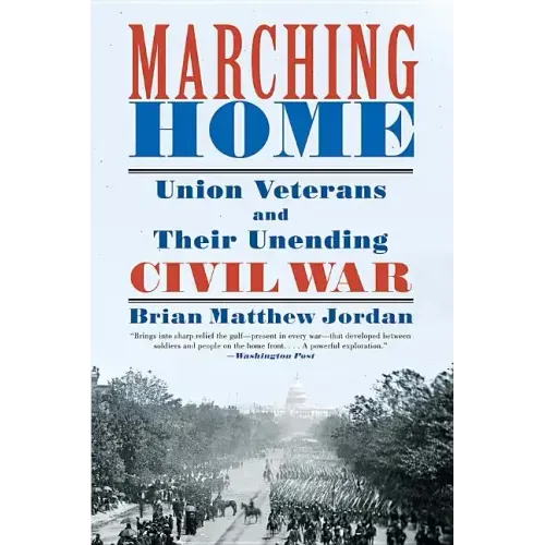 Marching Home: Union Veterans and Their Unending Civil War