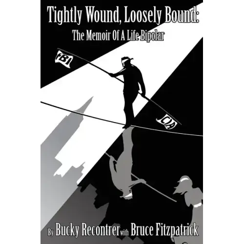Tightly Wound, Loosely Bound: The Memoir Of A Life Bipolar