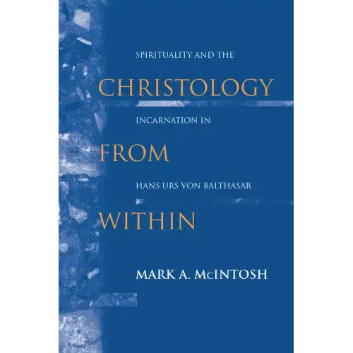 Christology from Within: Spirituality and the Incarnation in Hans Urs Von Balthasar