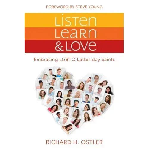 Listen, Learn, and Love: Embracing LGBTQ Latter-Day Saints: Embracing LGBTQ Latter-Day Saints