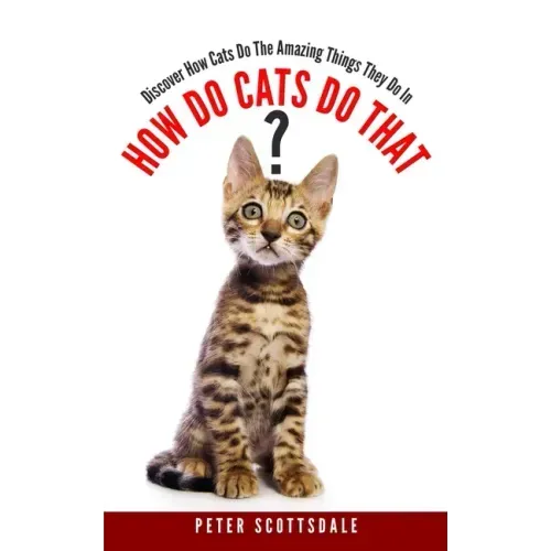 How Do Cats Do That?: Discover How Cats Do The Amazing Things They Do