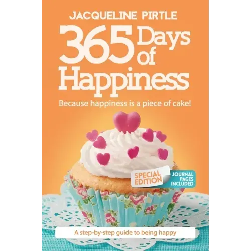 365 Days of Happiness - Because happiness is a piece of cake: The Special Edition: A day-by-day guide to being happy
