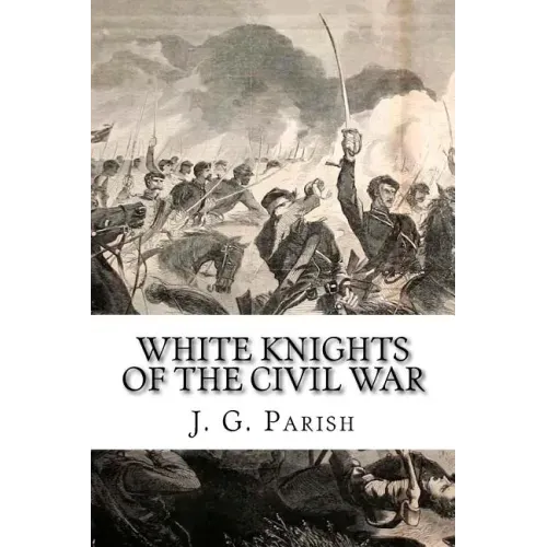 White Knights of the Civil War: The Jones County Mississippi soldiers of Knights Company who defied the Confederacy and fought for the Union
