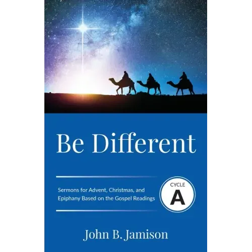 Be Different: Cycle A Sermons for Advent, Christmas, and Epiphany Based on the Gospel Texts