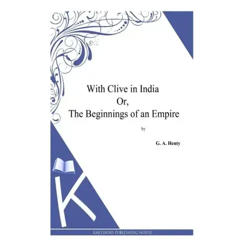 With Clive in India Or, The Beginnings of an Empire